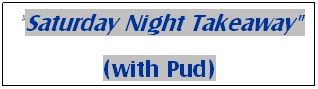 Text Box: "Saturday Night Takeaway"
(with Pud)